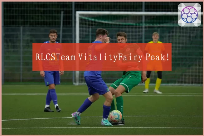 RLCSTeam VitalityFairy Peak!