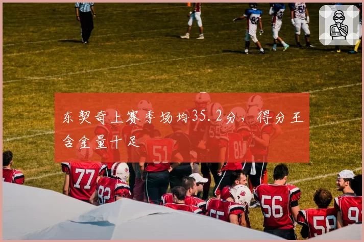 东契奇上赛季场均35.2分，得分王含金量十足