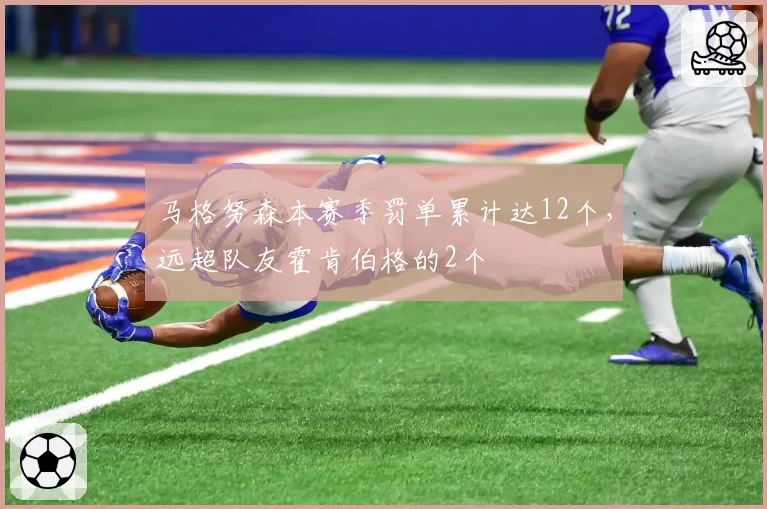 马格努森本赛季罚单累计达12个，远超队友霍肯伯格的2个