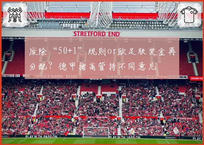 废除“50+1”规则or欧足联奖金再分配?德甲诸高管持不同意见